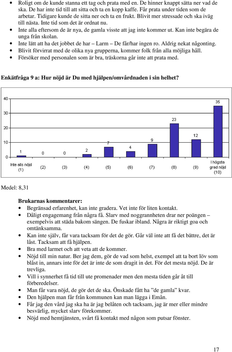 Kan inte begära de unga från skolan. Inte lätt att ha det jobbet de har Larm De får/har ingen ro. Aldrig nekat någonting.