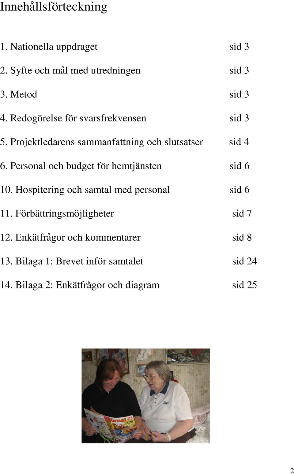 Personal och budget för hemtjänsten sid 6 10. Hospitering och samtal med personal sid 6 11.