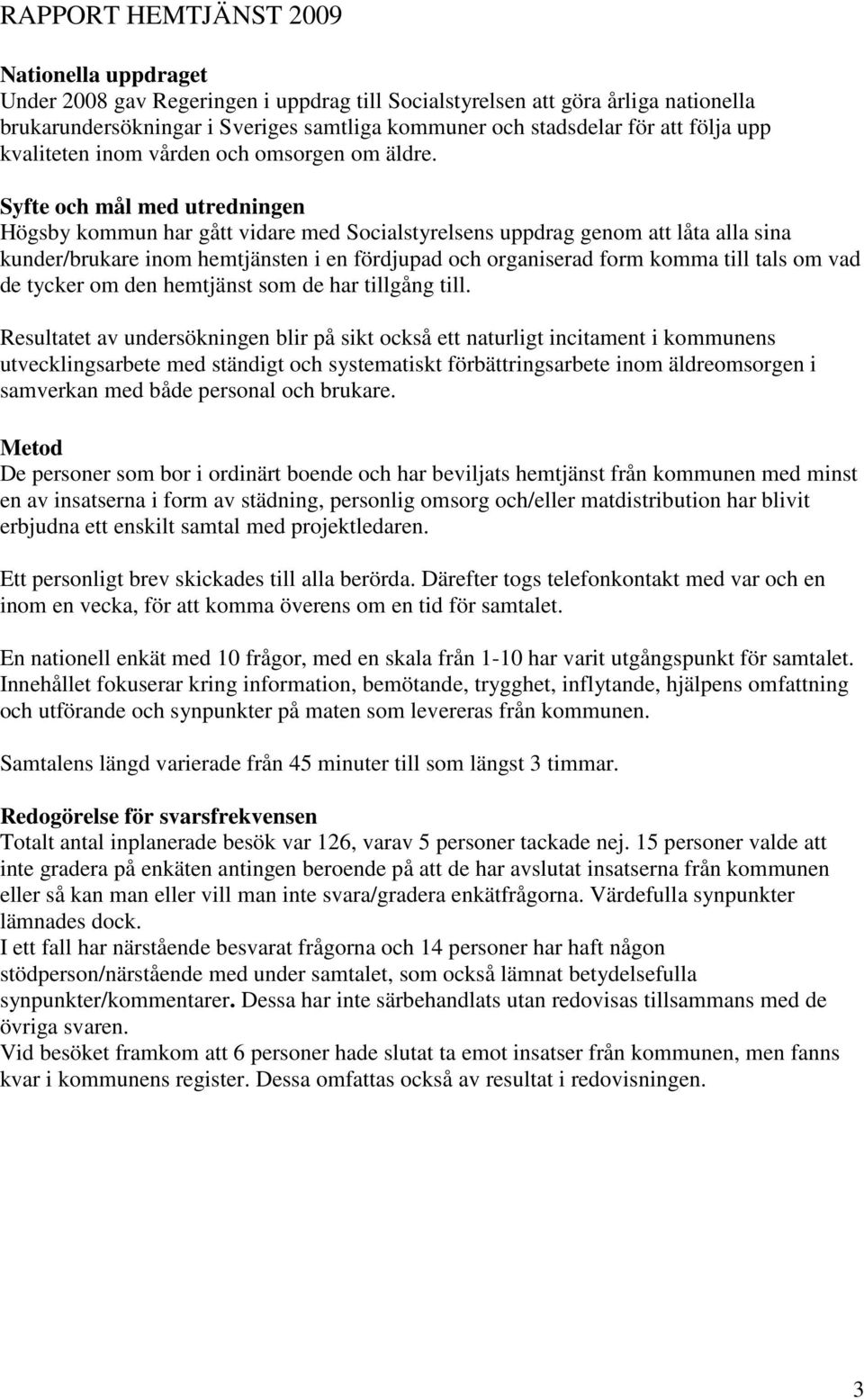 Syfte och mål med utredningen Högsby kommun har gått vidare med Socialstyrelsens uppdrag genom att låta alla sina kunder/brukare inom hemtjänsten i en fördjupad och organiserad form komma till tals