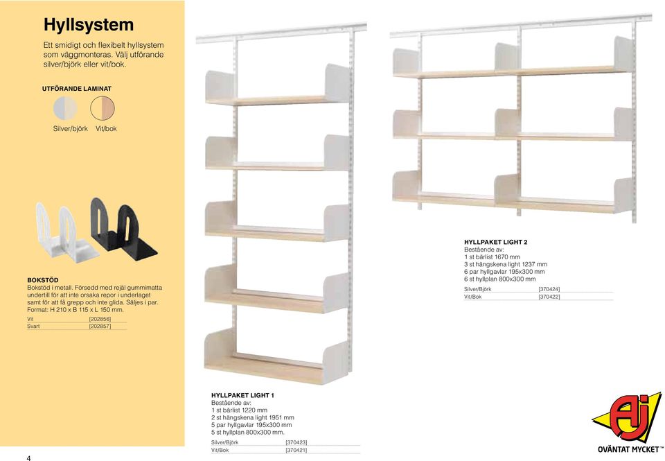 Vit [202856] Svart [202857] Hyllpaket light 2 Bestående av: 1 st bärlist 1670 mm 3 st hängskena light 1237 mm 6 par hyllgavlar 195x300 mm 6 st hyllplan 800x300 mm Silver/Björk