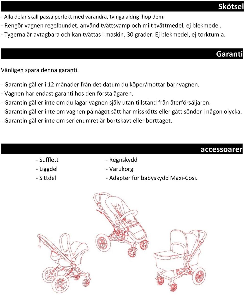 Skötsel Garanti - Garantin gäller i 12 månader från det datum du köper/mottar barnvagnen. - Vagnen har endast garanti hos den första ägaren.