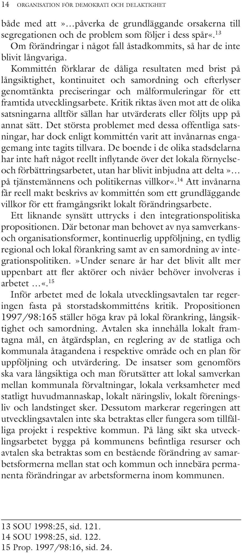 Kommittén förklarar de dåliga resultaten med brist på långsiktighet, kontinuitet och samordning och efterlyser genomtänkta preciseringar och målformuleringar för ett framtida utvecklingsarbete.