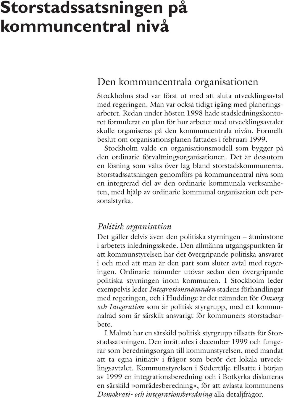 Redan under hösten 1998 hade stadsledningskontoret formulerat en plan för hur arbetet med utvecklingsavtalet skulle organiseras på den kommuncentrala nivån.