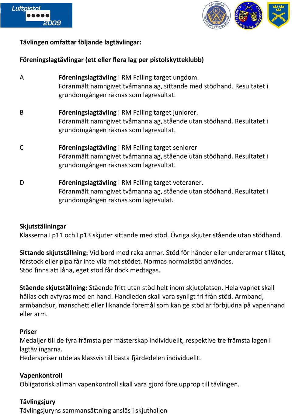 Föreningslagtävling i RM Falling target seniorer Föreningslagtävling i RM Falling target veteraner. grundomgången räknas som lagresulat.