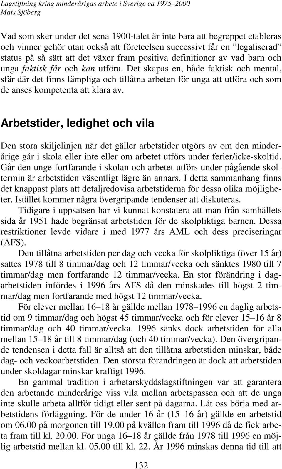 Det skapas en, både faktisk och mental, sfär där det finns lämpliga och tillåtna arbeten för unga att utföra och som de anses kompetenta att klara av.