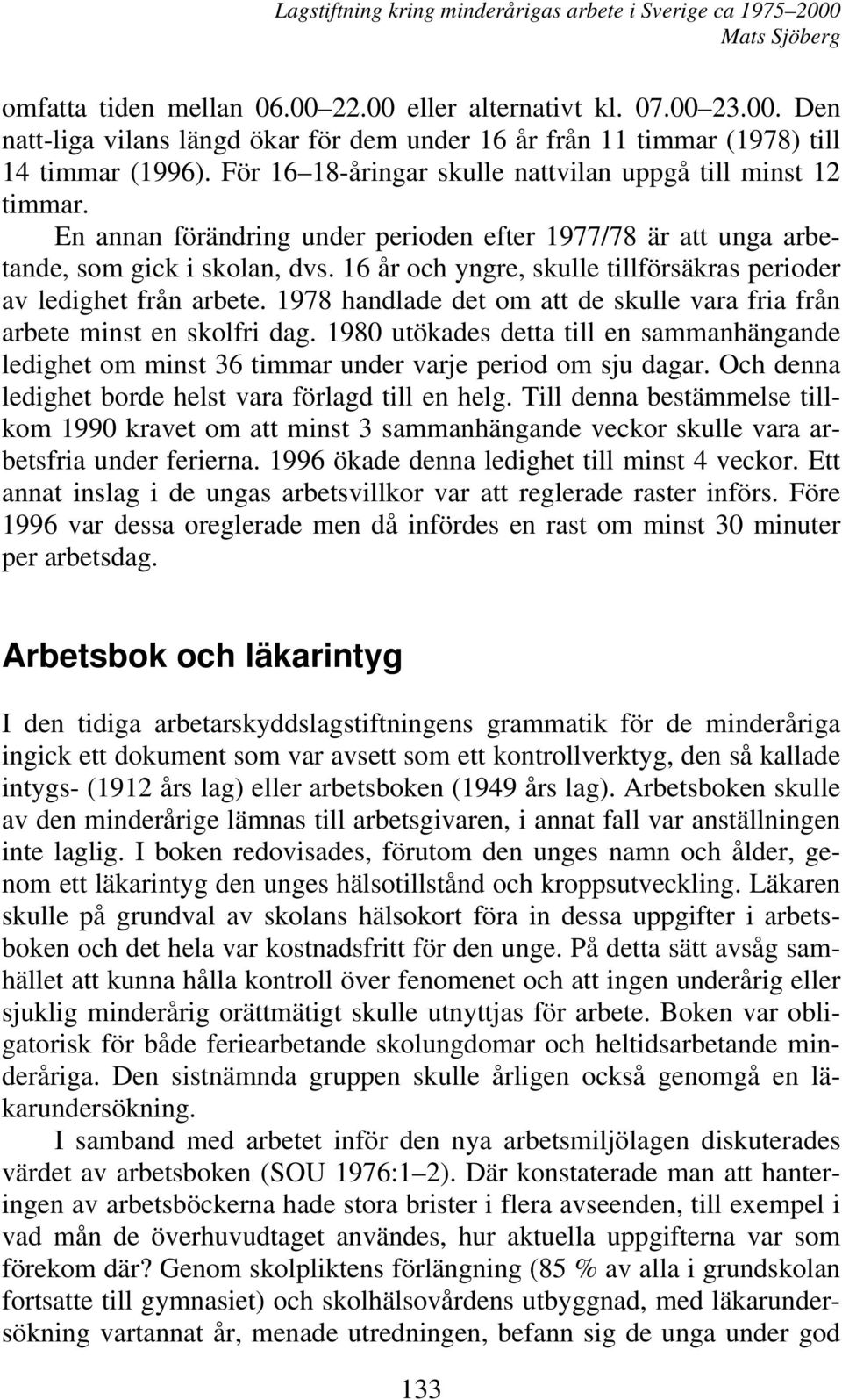 16 år och yngre, skulle tillförsäkras perioder av ledighet från arbete. 1978 handlade det om att de skulle vara fria från arbete minst en skolfri dag.