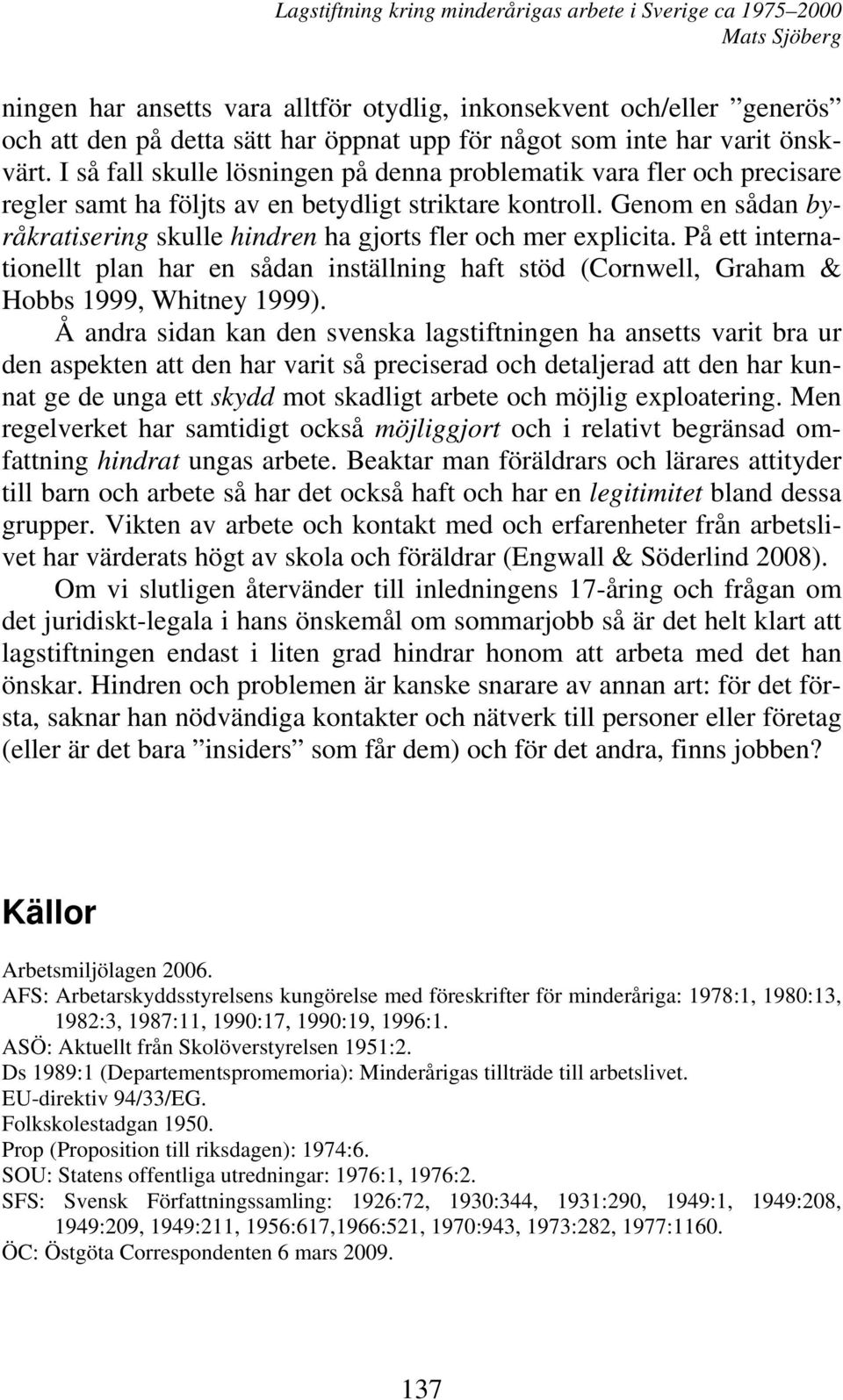 Genom en sådan byråkratisering skulle hindren ha gjorts fler och mer explicita. På ett internationellt plan har en sådan inställning haft stöd (Cornwell, Graham & Hobbs 1999, Whitney 1999).