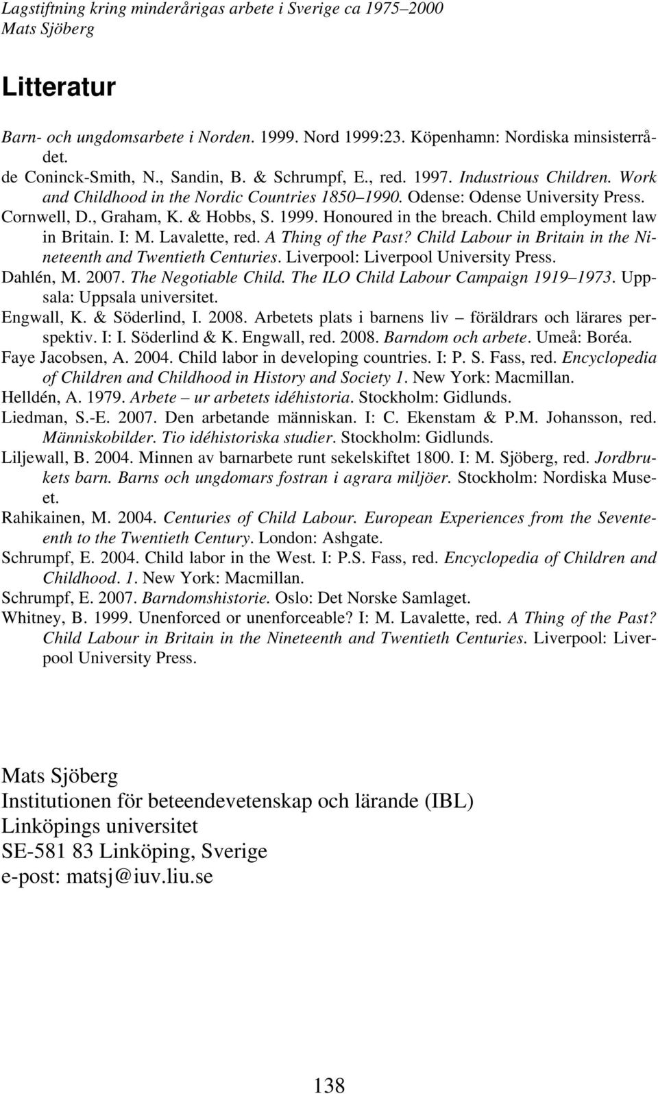 Lavalette, red. A Thing of the Past? Child Labour in Britain in the Nineteenth and Twentieth Centuries. Liverpool: Liverpool University Press. Dahlén, M. 2007. The Negotiable Child.