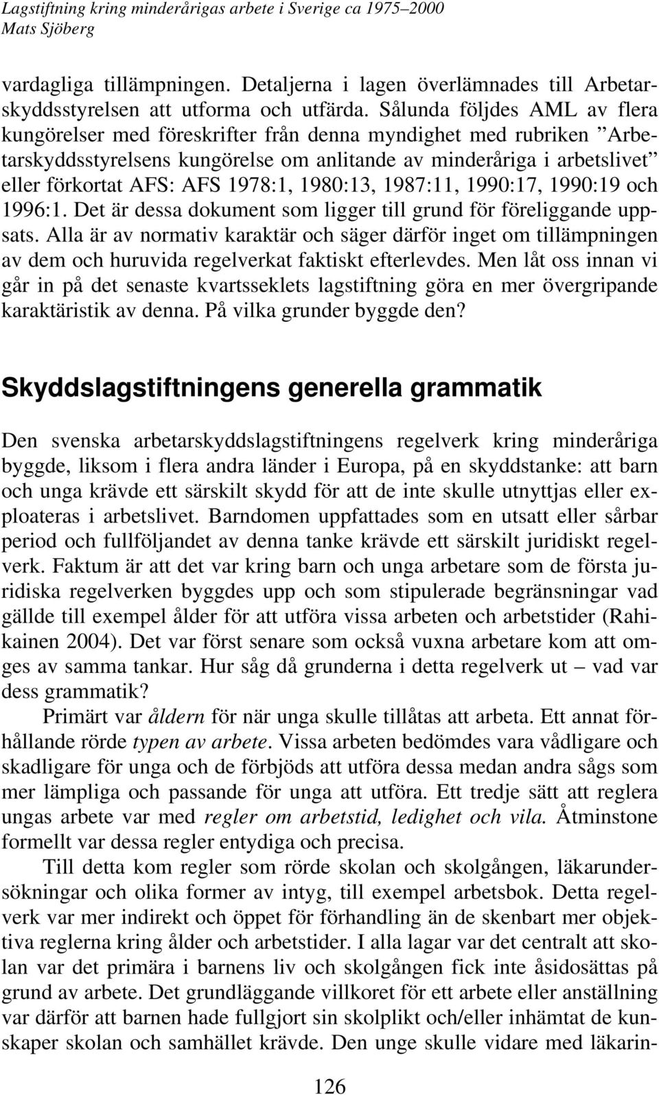 1978:1, 1980:13, 1987:11, 1990:17, 1990:19 och 1996:1. Det är dessa dokument som ligger till grund för föreliggande uppsats.