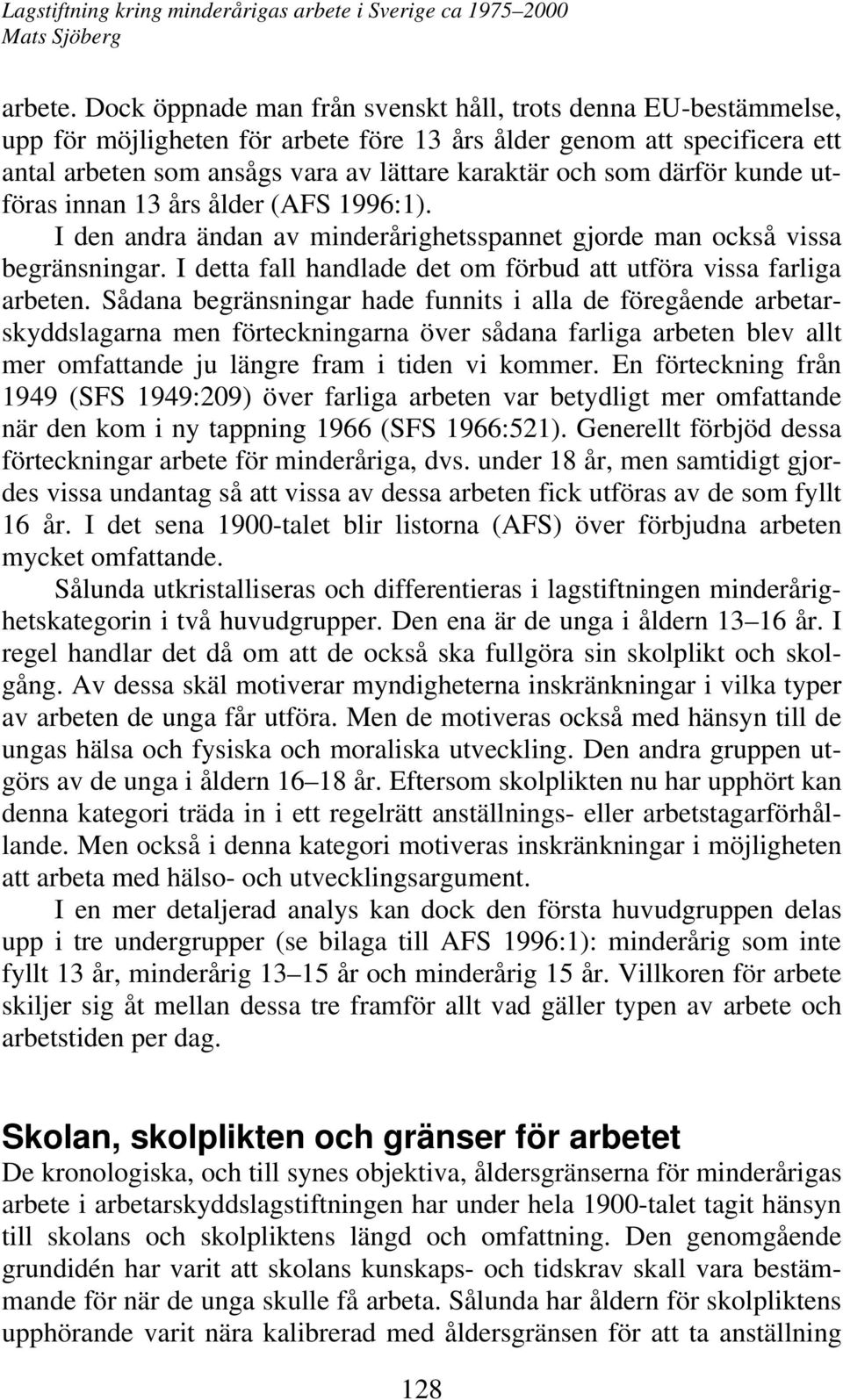 därför kunde utföras innan 13 års ålder (AFS 1996:1). I den andra ändan av minderårighetsspannet gjorde man också vissa begränsningar.