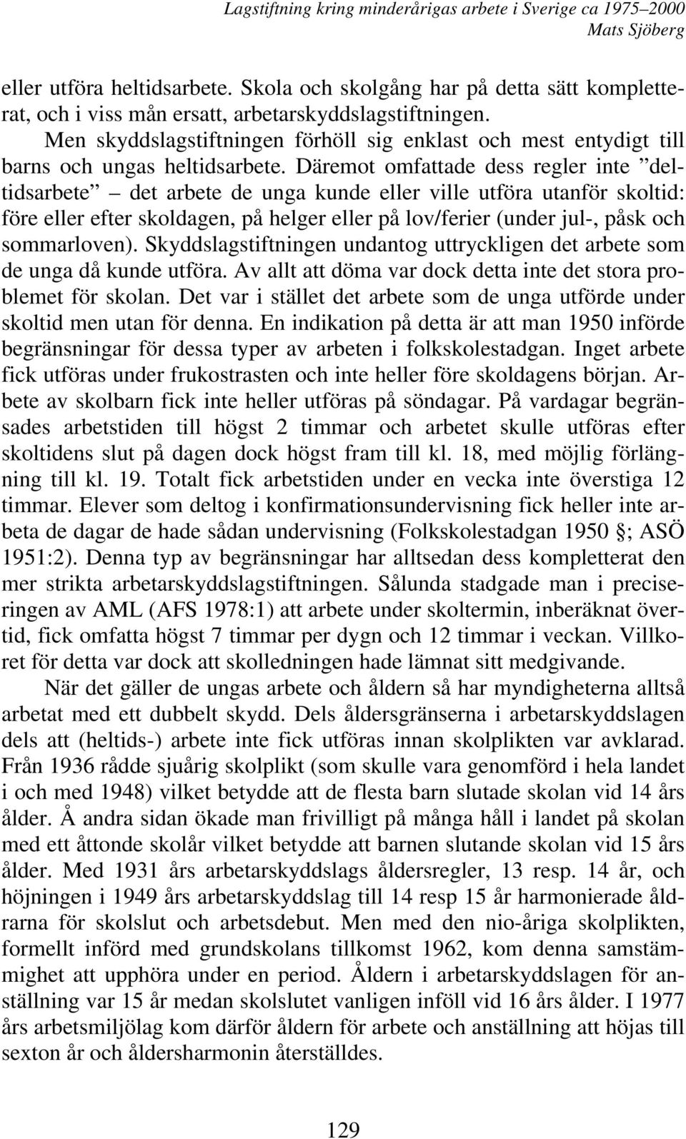 Däremot omfattade dess regler inte deltidsarbete det arbete de unga kunde eller ville utföra utanför skoltid: före eller efter skoldagen, på helger eller på lov/ferier (under jul-, påsk och