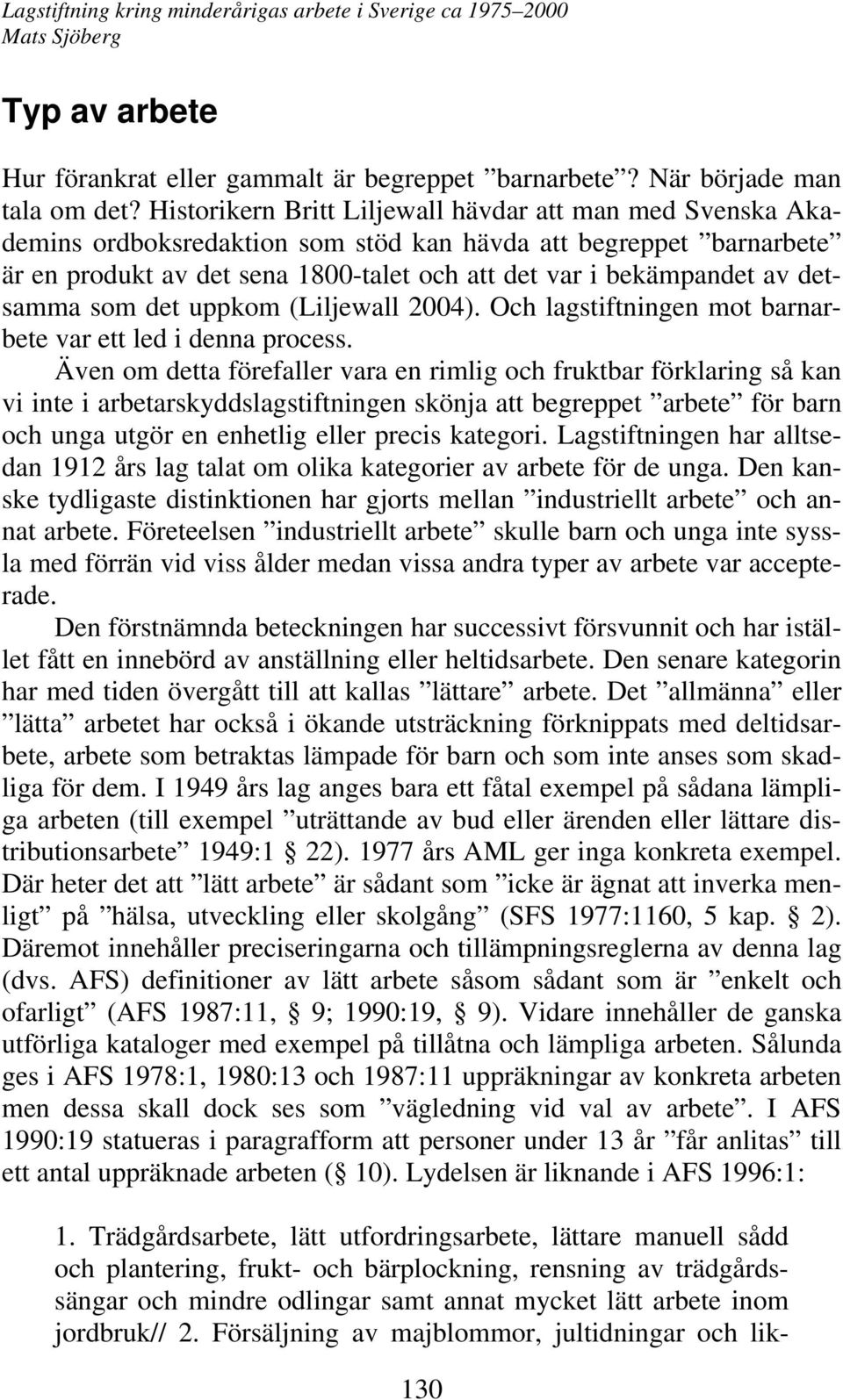 detsamma som det uppkom (Liljewall 2004). Och lagstiftningen mot barnarbete var ett led i denna process.