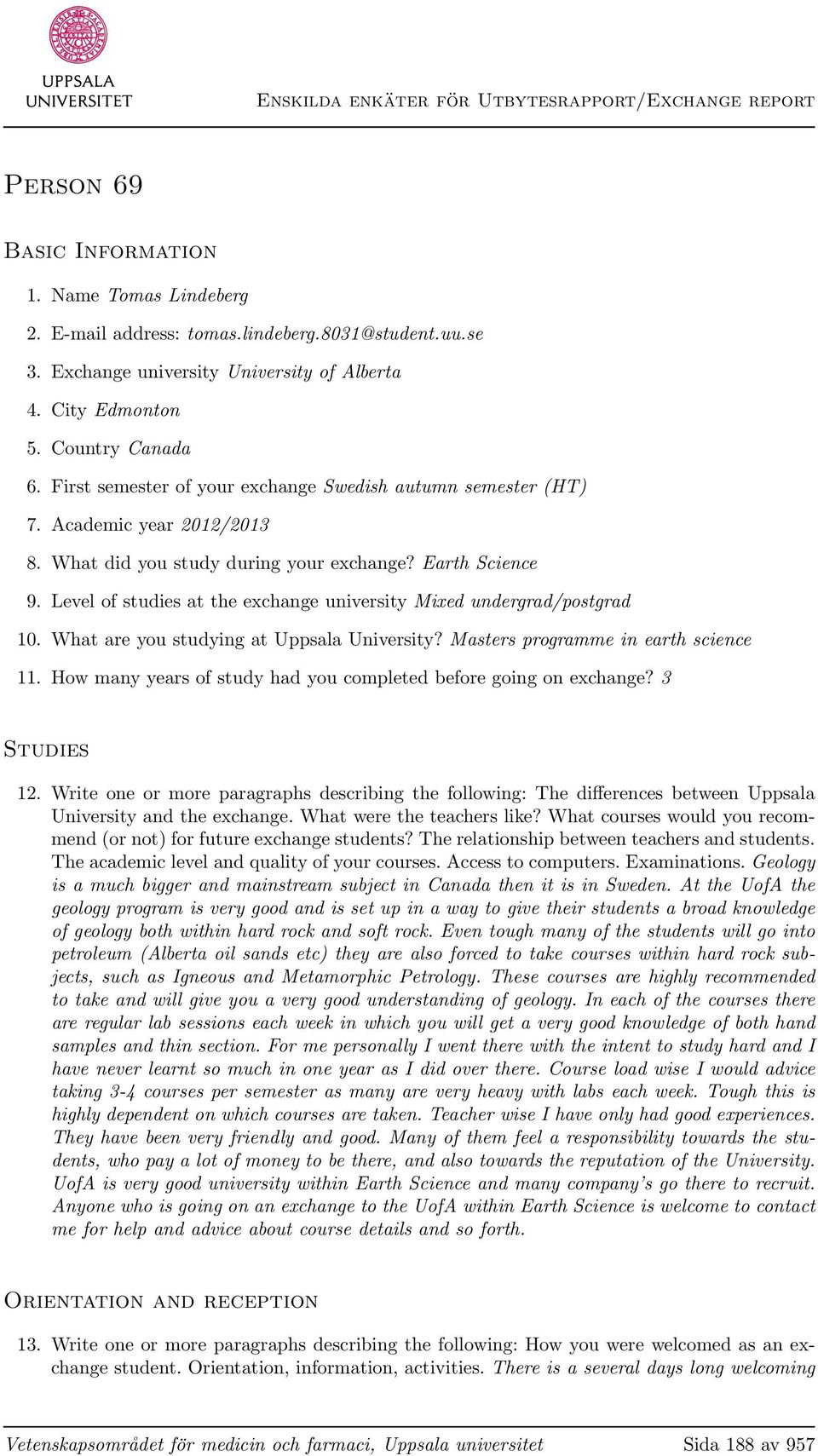 Level of studies at the exchange university Mixed undergrad/postgrad 10. What are you studying at Uppsala University? Masters programme in earth science 11.
