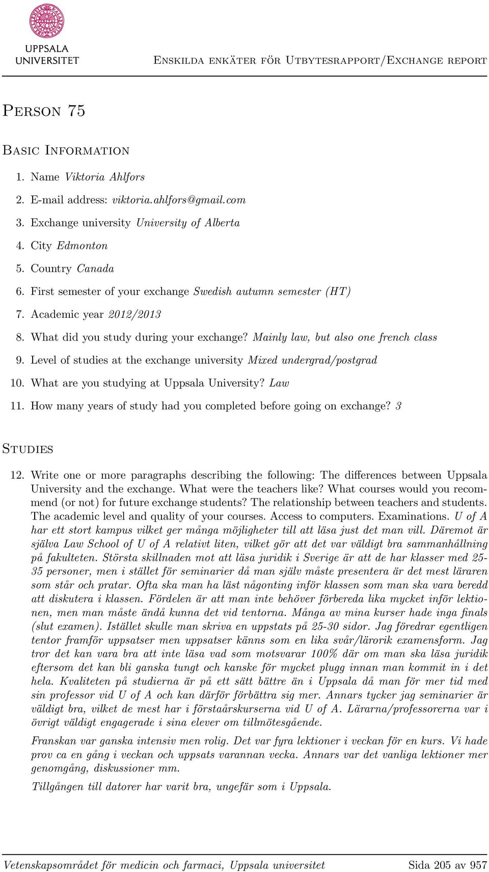 Level of studies at the exchange university Mixed undergrad/postgrad 10. What are you studying at Uppsala University? Law 11. How many years of study had you completed before going on exchange?