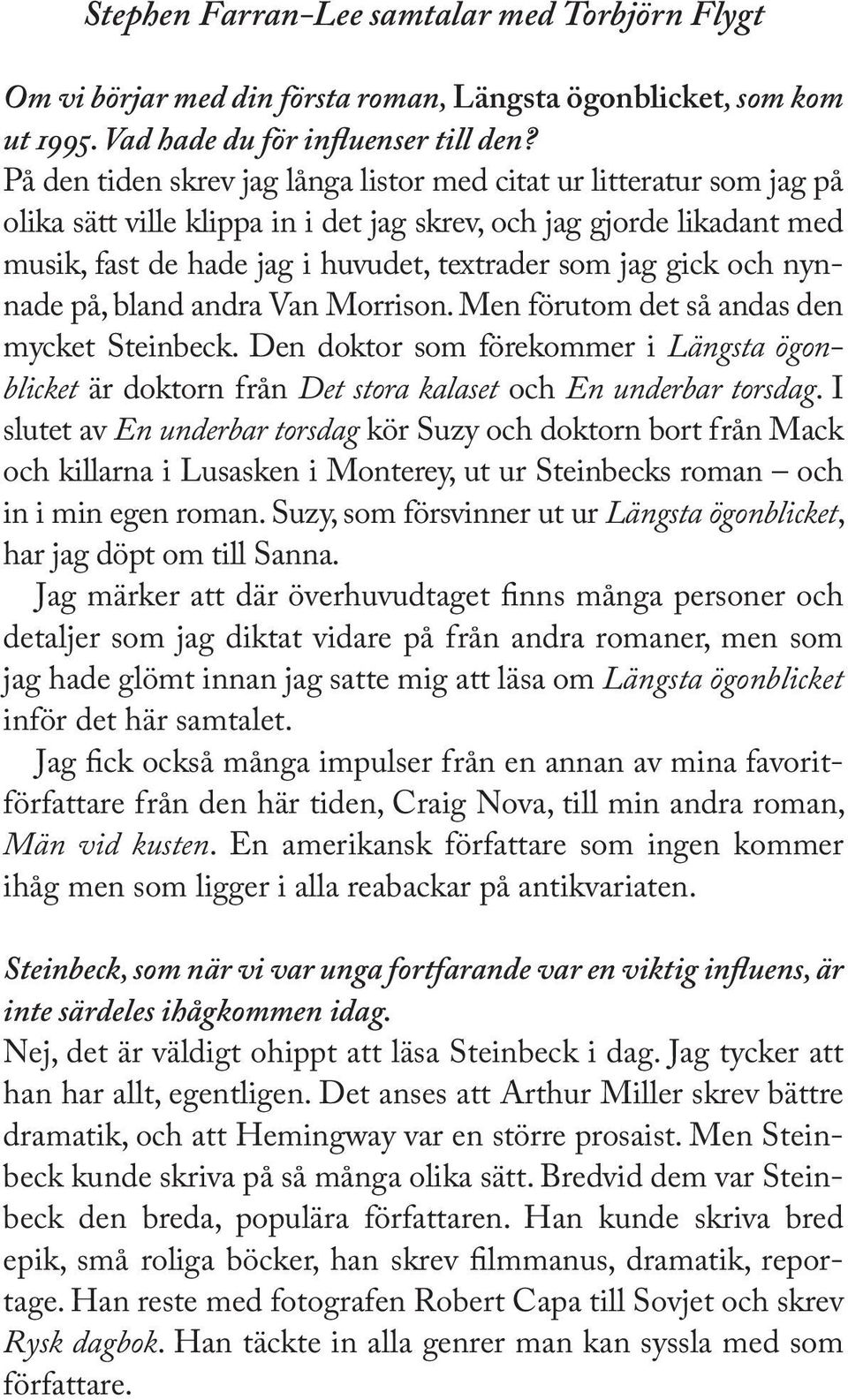 gick och nynnade på, bland andra Van Morrison. Men förutom det så andas den mycket Steinbeck. Den doktor som förekommer i Längsta ögonblicket är doktorn från Det stora kalaset och En underbar torsdag.