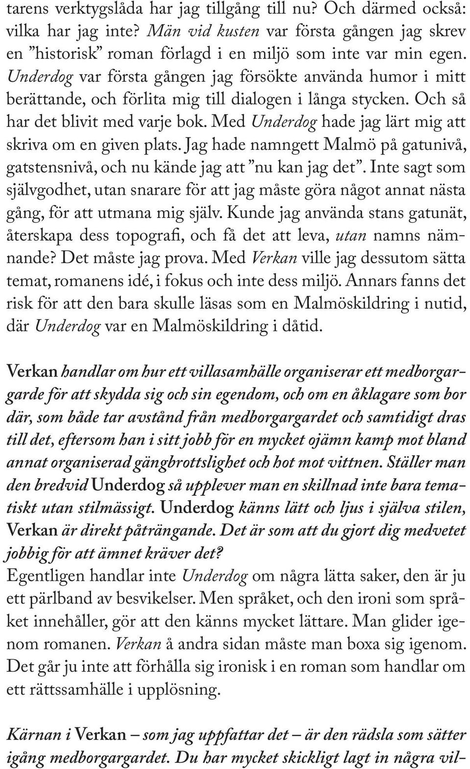 Med Underdog hade jag lärt mig att skriva om en given plats. Jag hade namngett Malmö på gatunivå, gatstensnivå, och nu kände jag att nu kan jag det.