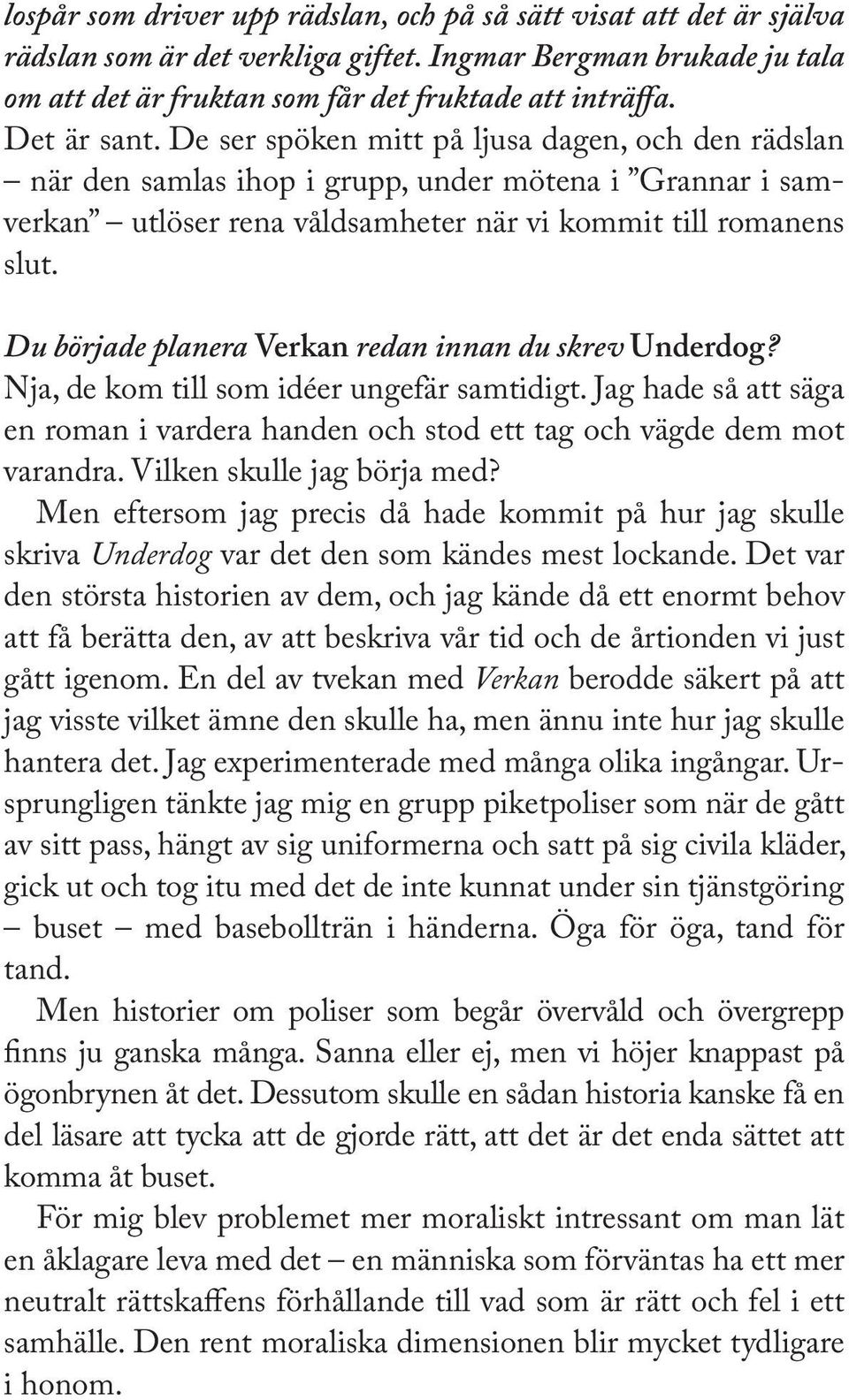 Du började planera Verkan redan innan du skrev Underdog? Nja, de kom till som idéer ungefär samtidigt. Jag hade så att säga en roman i vardera handen och stod ett tag och vägde dem mot varandra.