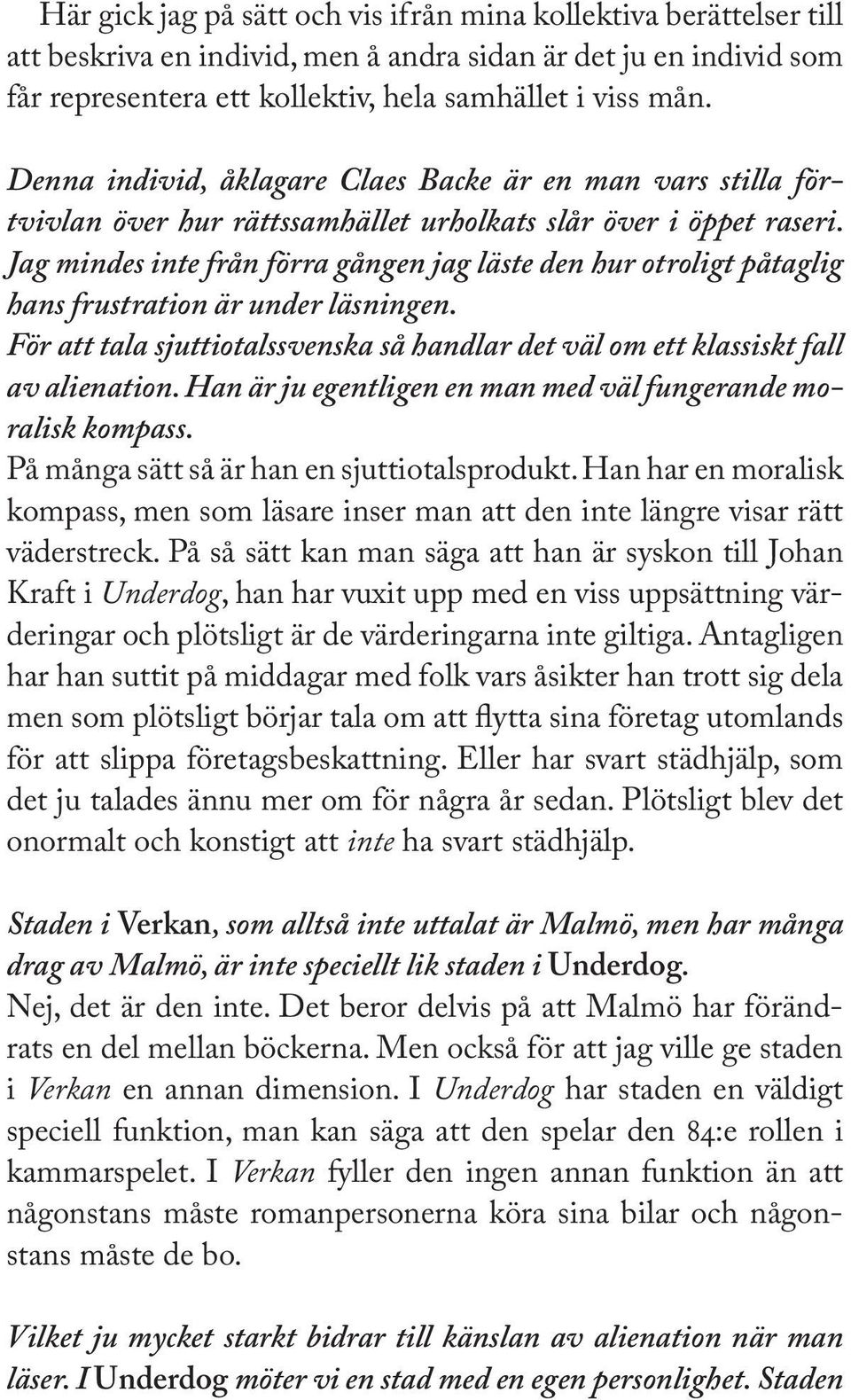 Jag mindes inte från förra gången jag läste den hur otroligt påtaglig hans frustration är under läsningen. För att tala sjuttiotalssvenska så handlar det väl om ett klassiskt fall av alienation.