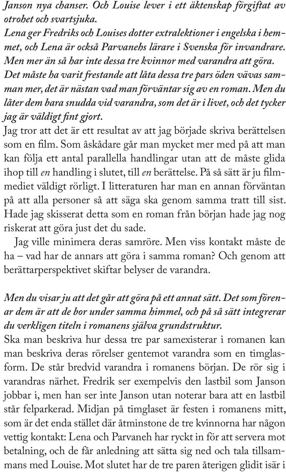 Det måste ha varit frestande att låta dessa tre pars öden vävas samman mer, det är nästan vad man förväntar sig av en roman.