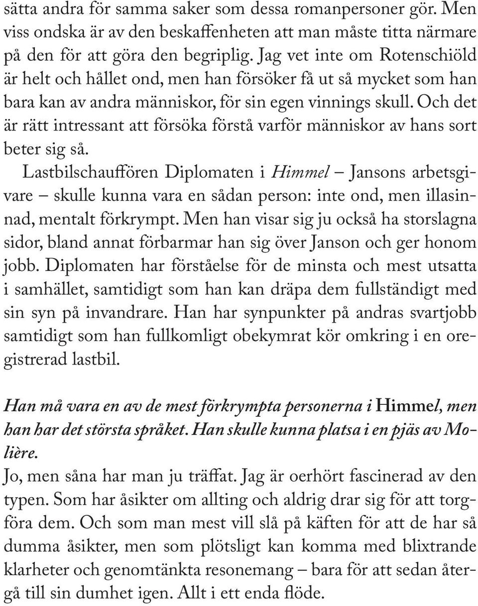 Och det är rätt intressant att försöka förstå varför människor av hans sort beter sig så.