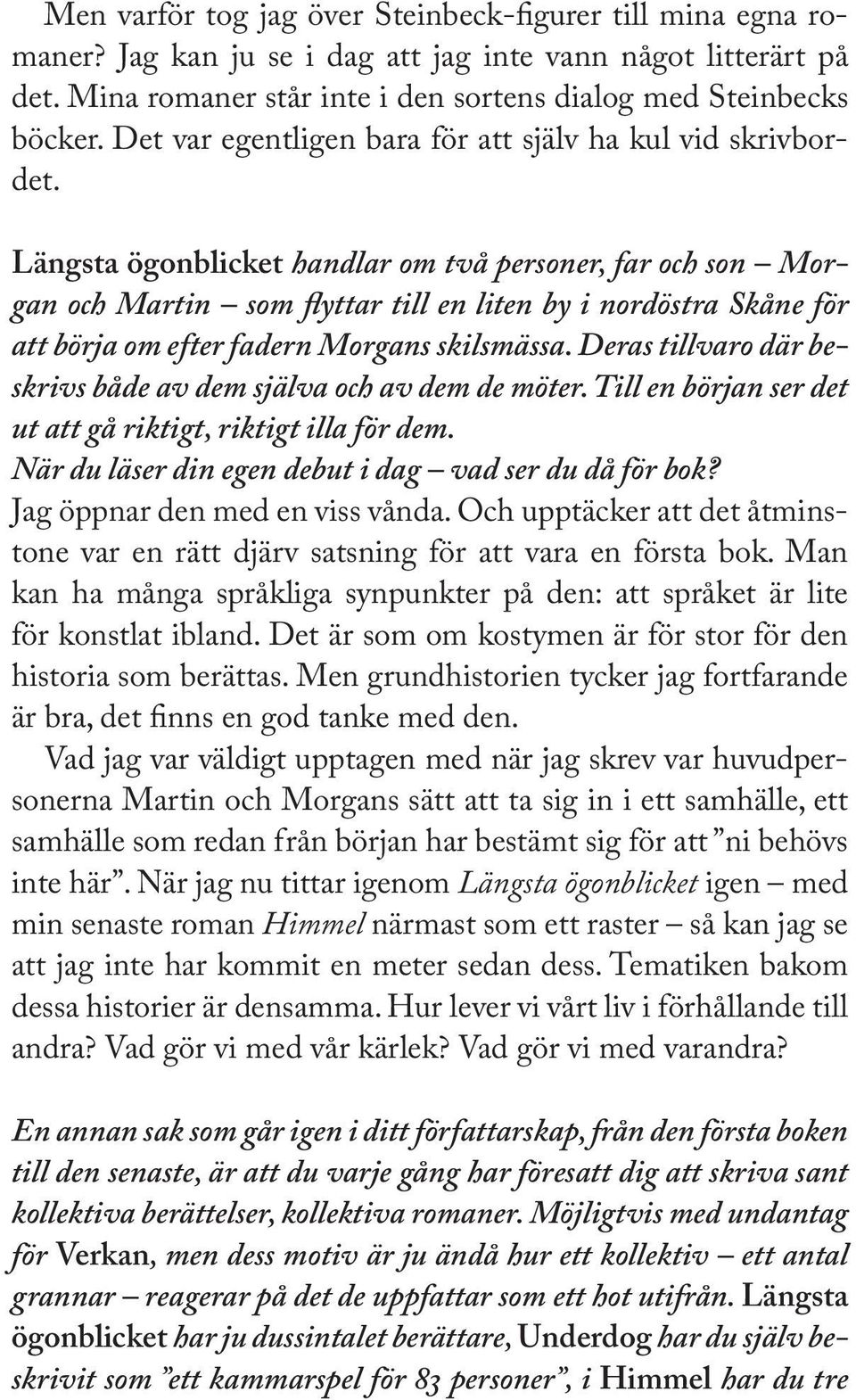 Längsta ögonblicket handlar om två personer, far och son Morgan och Martin som flyttar till en liten by i nordöstra Skåne för att börja om efter fadern Morgans skilsmässa.