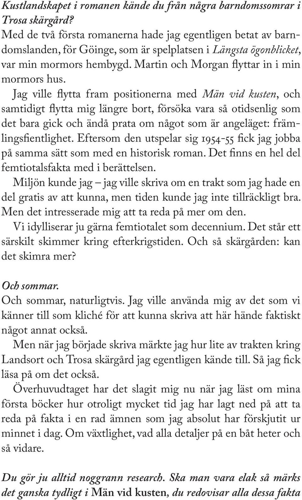 Jag ville flytta fram positionerna med Män vid kusten, och samtidigt flytta mig längre bort, försöka vara så otidsenlig som det bara gick och ändå prata om något som är angeläget: