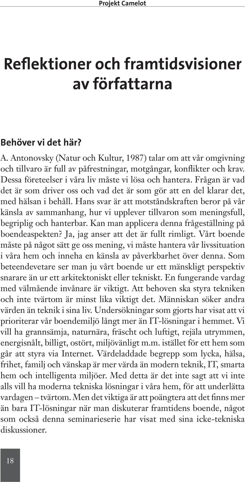 Frågan är vad det är som driver oss och vad det är som gör att en del klarar det, med hälsan i behåll.