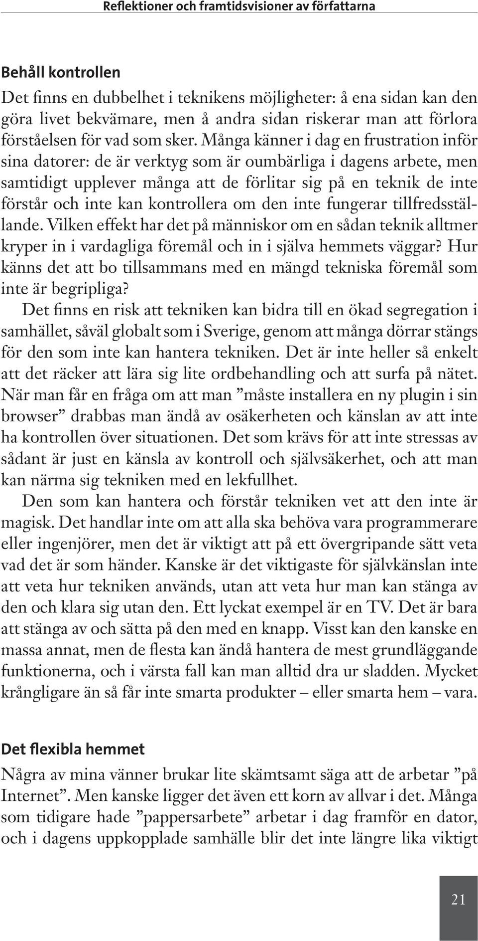 Många känner i dag en frustration inför sina datorer: de är verktyg som är oumbärliga i dagens arbete, men samtidigt upplever många att de förlitar sig på en teknik de inte förstår och inte kan