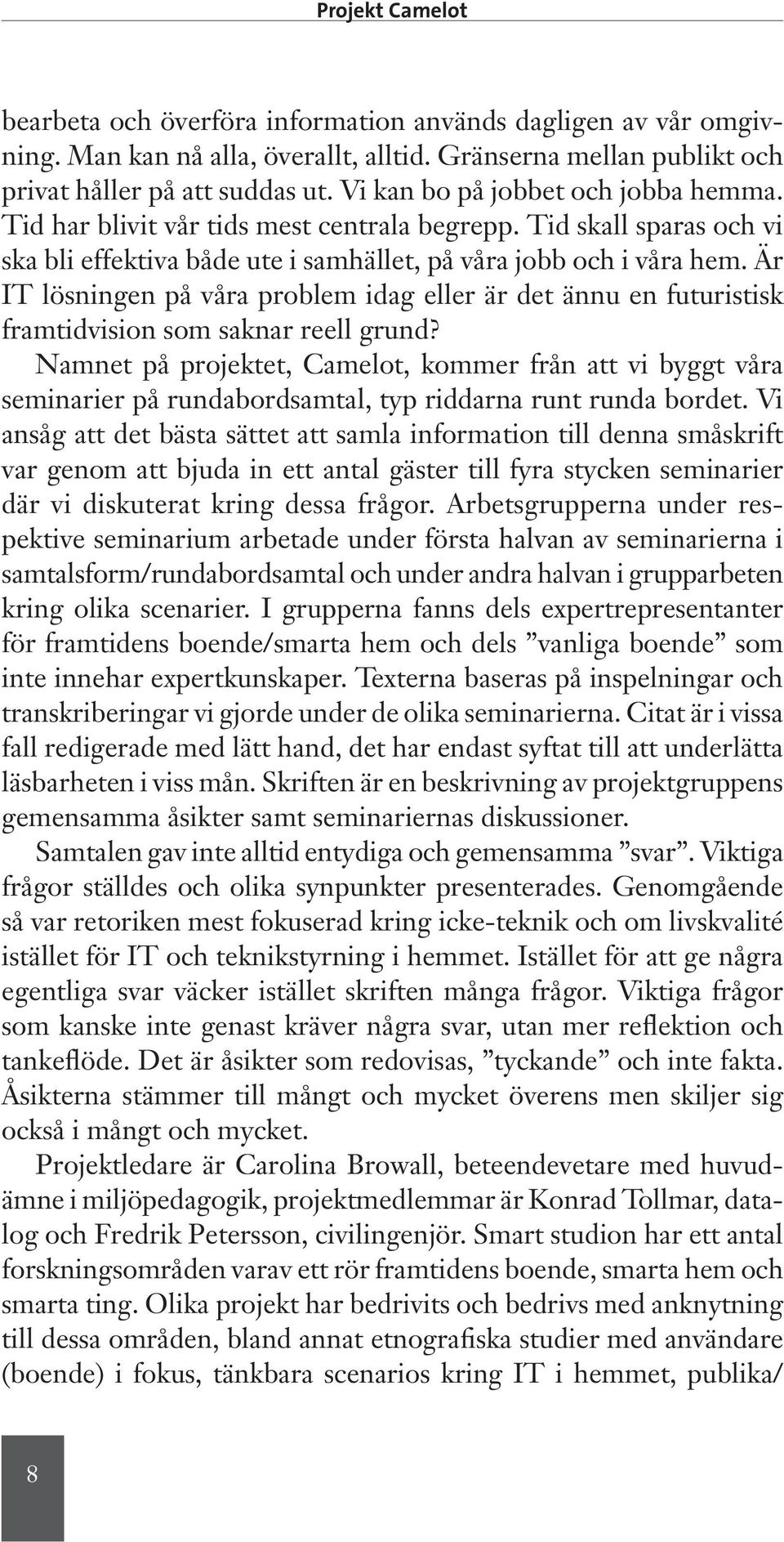 Är IT lösningen på våra problem idag eller är det ännu en futuristisk framtidvision som saknar reell grund?