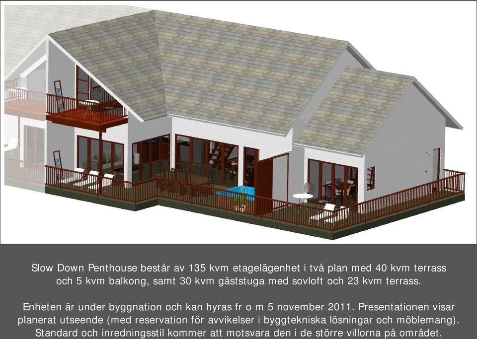 Enheten är under byggnation och kan hyras fr o m 5 november 2011.