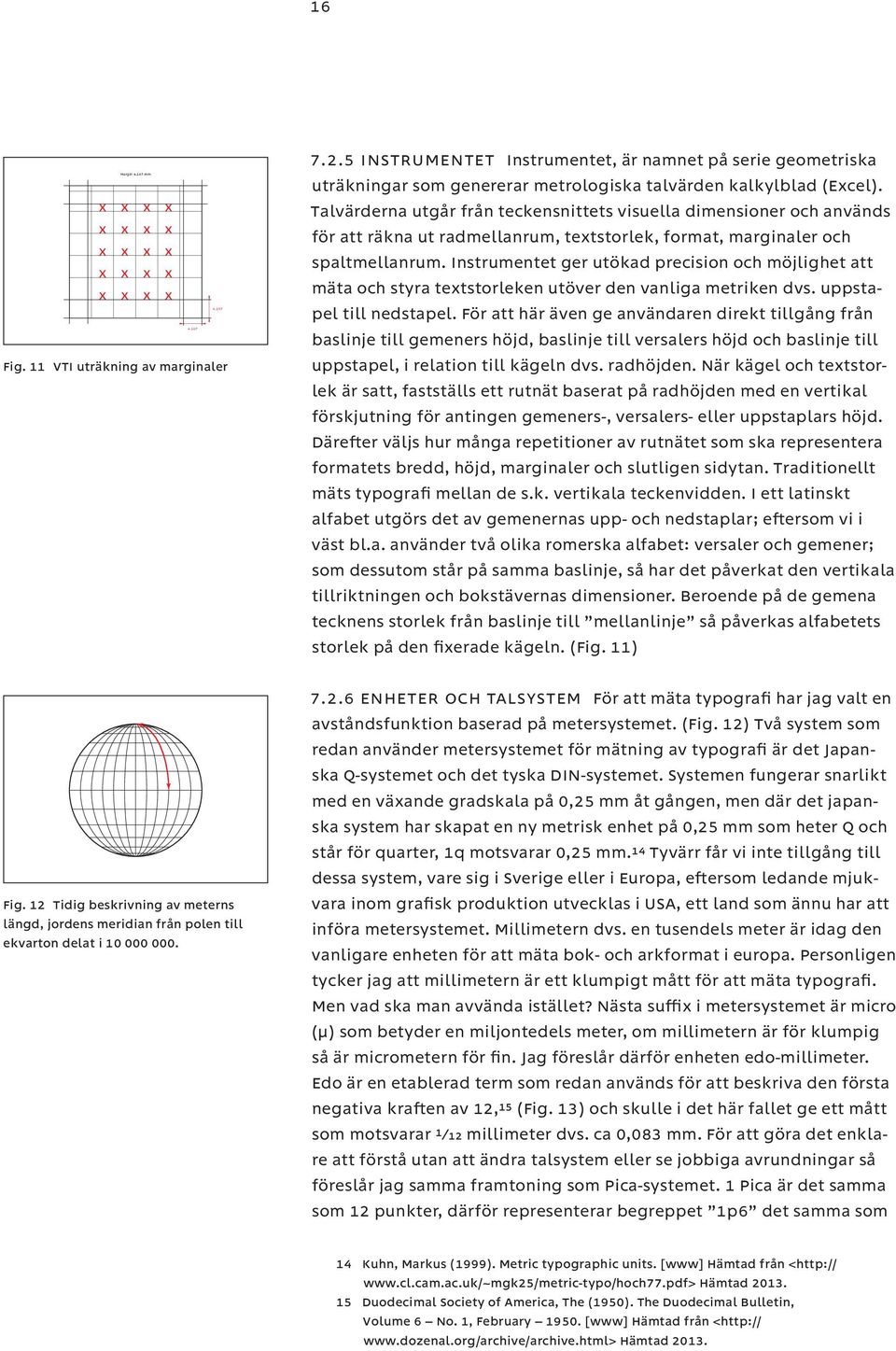 Talvärderna utgår från teckensnittets visuella dimensioner och används för att räkna ut radmellanrum, textstorlek, format, marginaler och spaltmellanrum.