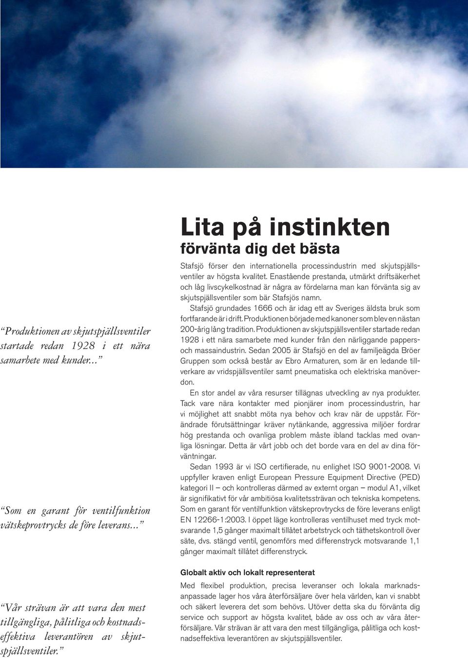 Lita på instinkten förvänta dig det bästa Stafsjö förser den internationella processindustrin med skjutspjällsventiler av högsta kvalitet.