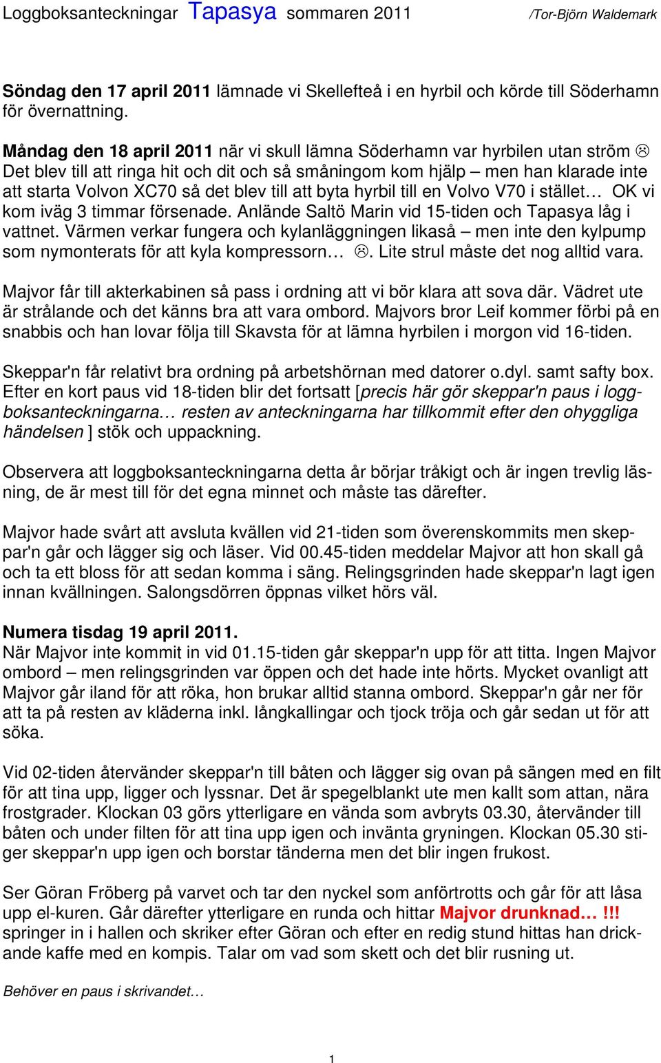 till att byta hyrbil till en Volvo V70 i stället OK vi kom iväg 3 timmar försenade. Anlände Saltö Marin vid 15-tiden och Tapasya låg i vattnet.