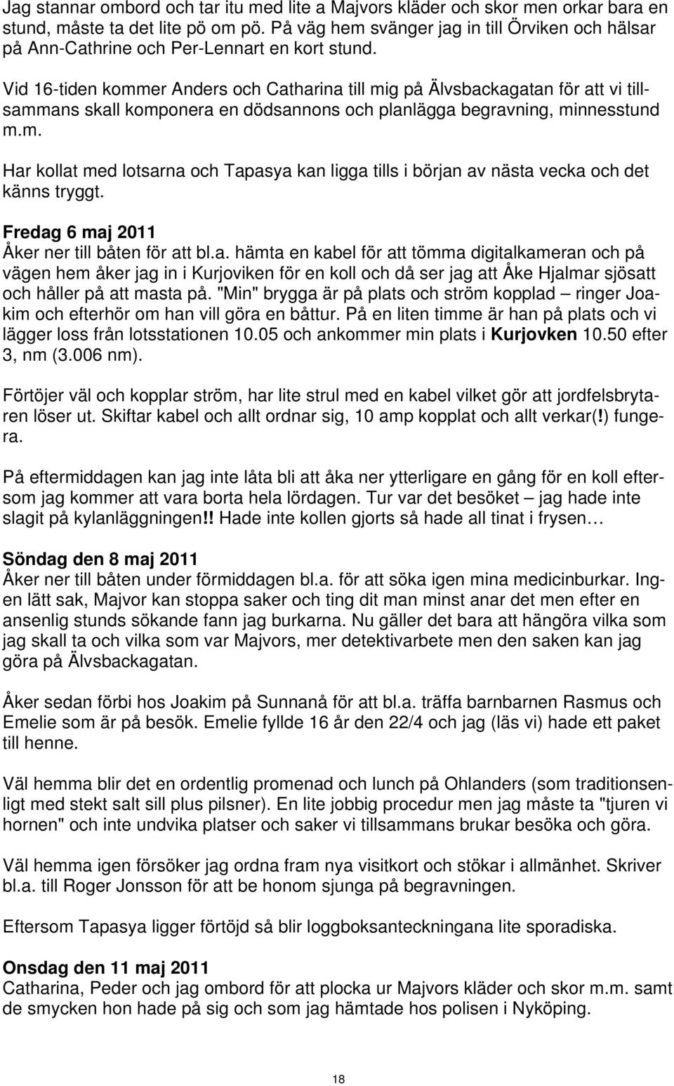 Vid 16-tiden kommer Anders och Catharina till mig på Älvsbackagatan för att vi till- sammans skall komponera en dödsannons och planlägga begravning, minnesstund m.m. Fredag 6 maj 2011 Åker ner till båten för att bl.