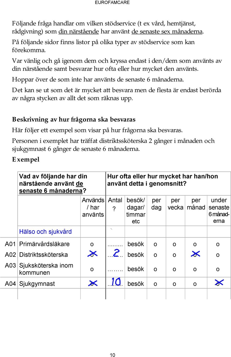 Var vänlig ch gå igenm dem ch kryssa endast i den/dem sm använts av din närstående samt besvarar hur fta eller hur mycket den använts. Hppar över de sm inte har använts de senaste 6 månaderna.