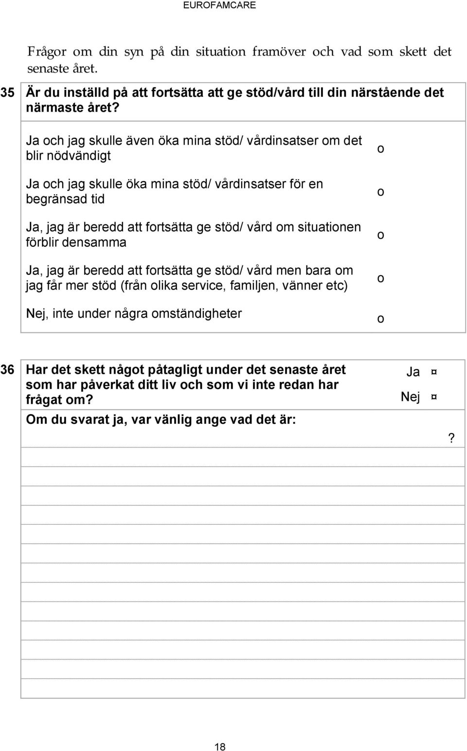 stöd/ vård m situatinen förblir densamma Ja, jag är beredd att frtsätta ge stöd/ vård men bara m jag får mer stöd (från lika service, familjen, vänner etc) Nej, inte under