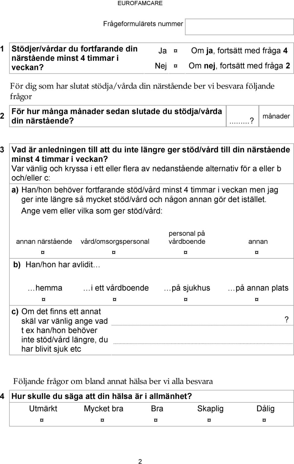 ...? månader 3 Vad är anledningen till att du inte längre ger stöd/vård till din närstående minst 4 timmar i veckan?