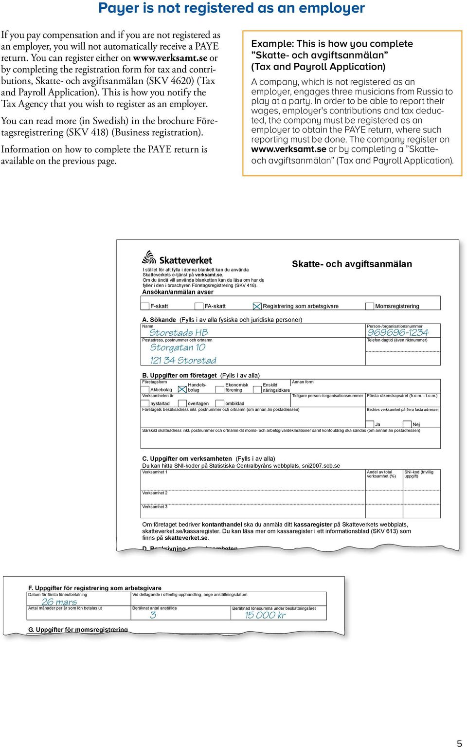 This is how you notify the Tax Agency that you wish to register as an employer. You can read more (in Swedish) in the brochure Företagsregistrering (SKV 418) (Business registration).