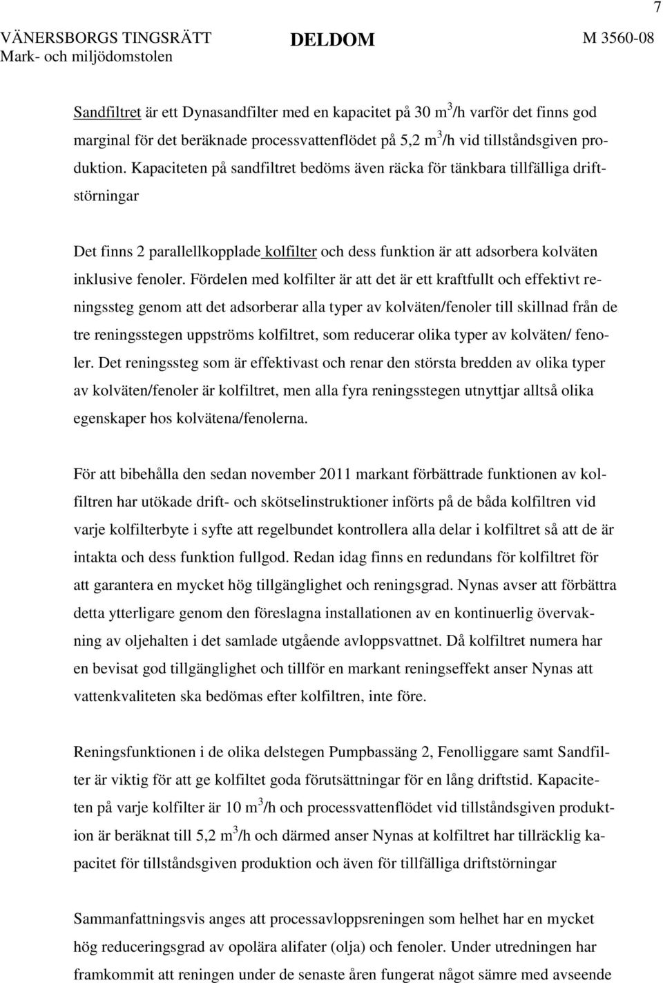 Fördelen med kolfilter är att det är ett kraftfullt och effektivt reningssteg genom att det adsorberar alla typer av kolväten/fenoler till skillnad från de tre reningsstegen uppströms kolfiltret, som