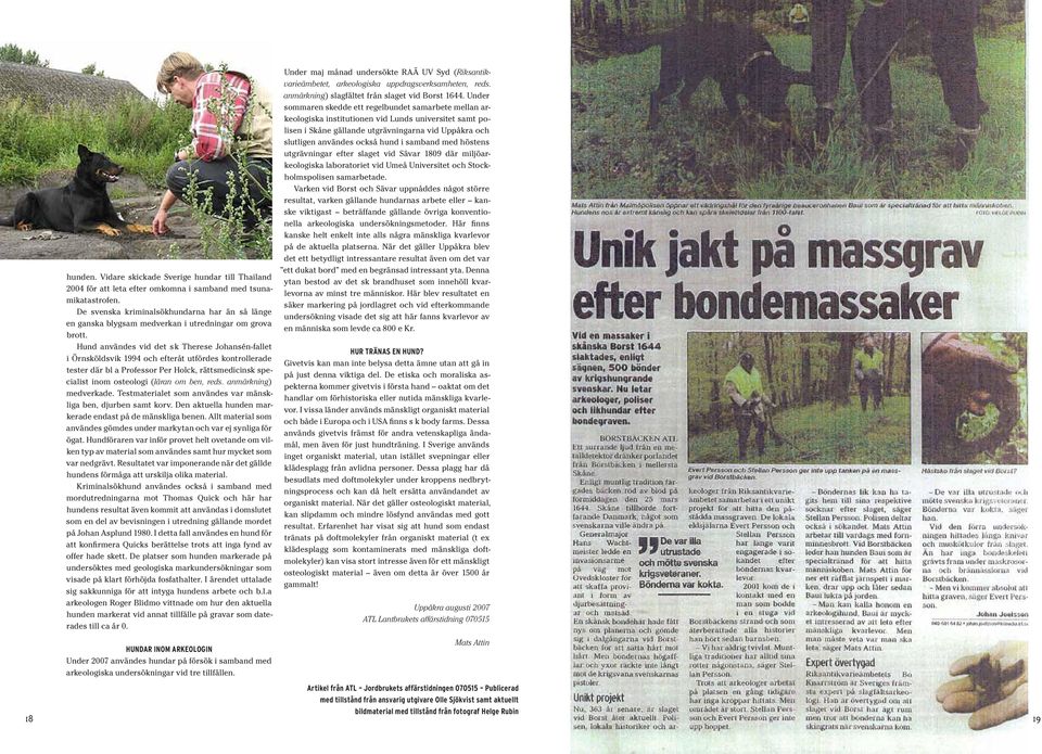 Hund användes vid det sk Therese Johansén-fallet i Örnsköldsvik 1994 och efteråt utfördes kontrollerade tester där bl a Professor Per Holck, rättsmedicinsk specialist inom osteologi (läran om ben,