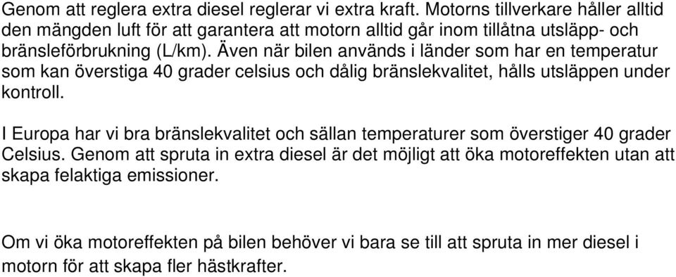 Även när bilen används i länder som har en temperatur som kan överstiga 40 grader celsius och dålig bränslekvalitet, hålls utsläppen under kontroll.