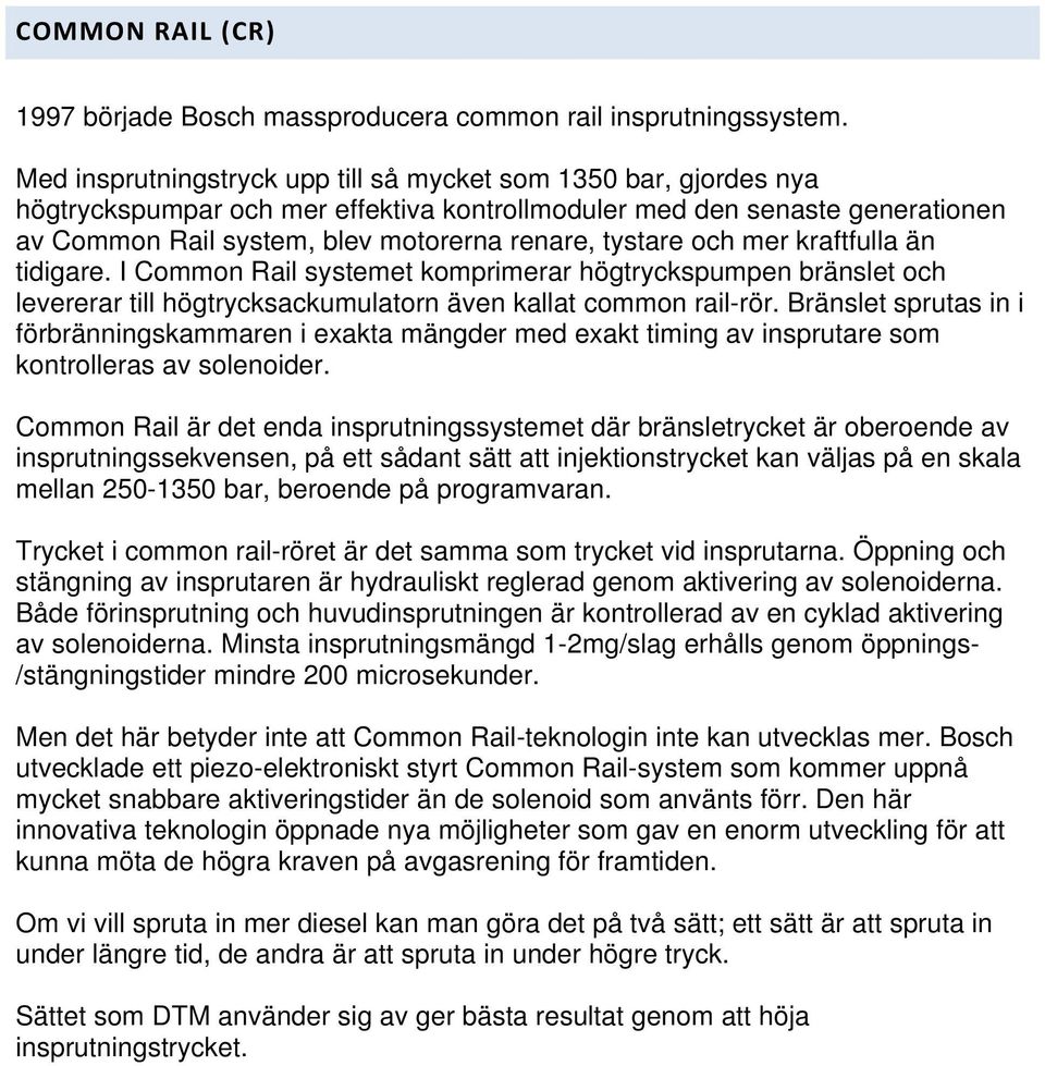 och mer kraftfulla än tidigare. I Common Rail systemet komprimerar högtryckspumpen bränslet och levererar till högtrycksackumulatorn även kallat common rail-rör.