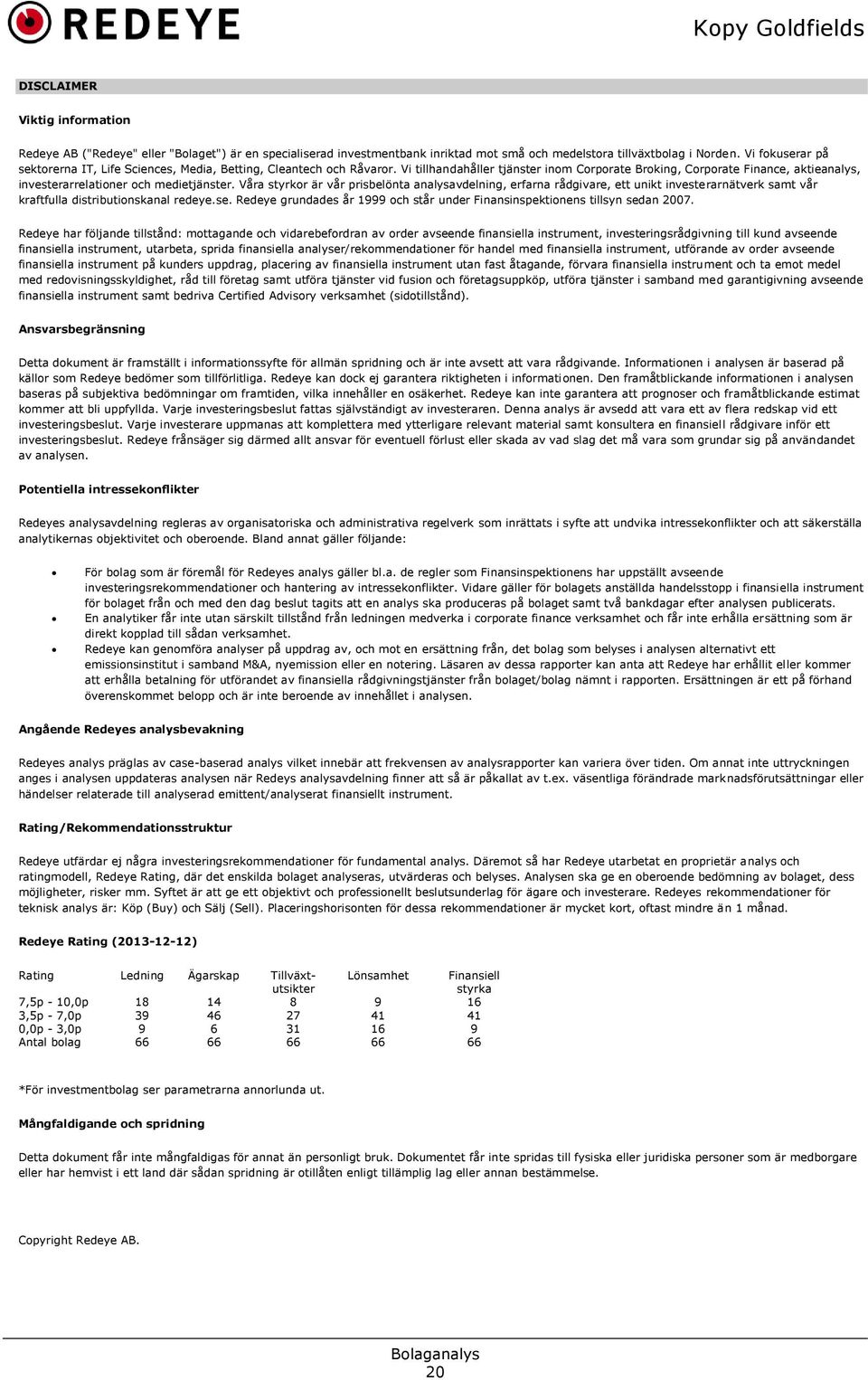 Vi tillhandahåller tjänster inom Corporate Broking, Corporate Finance, aktieanalys, investerarrelationer och medietjänster.