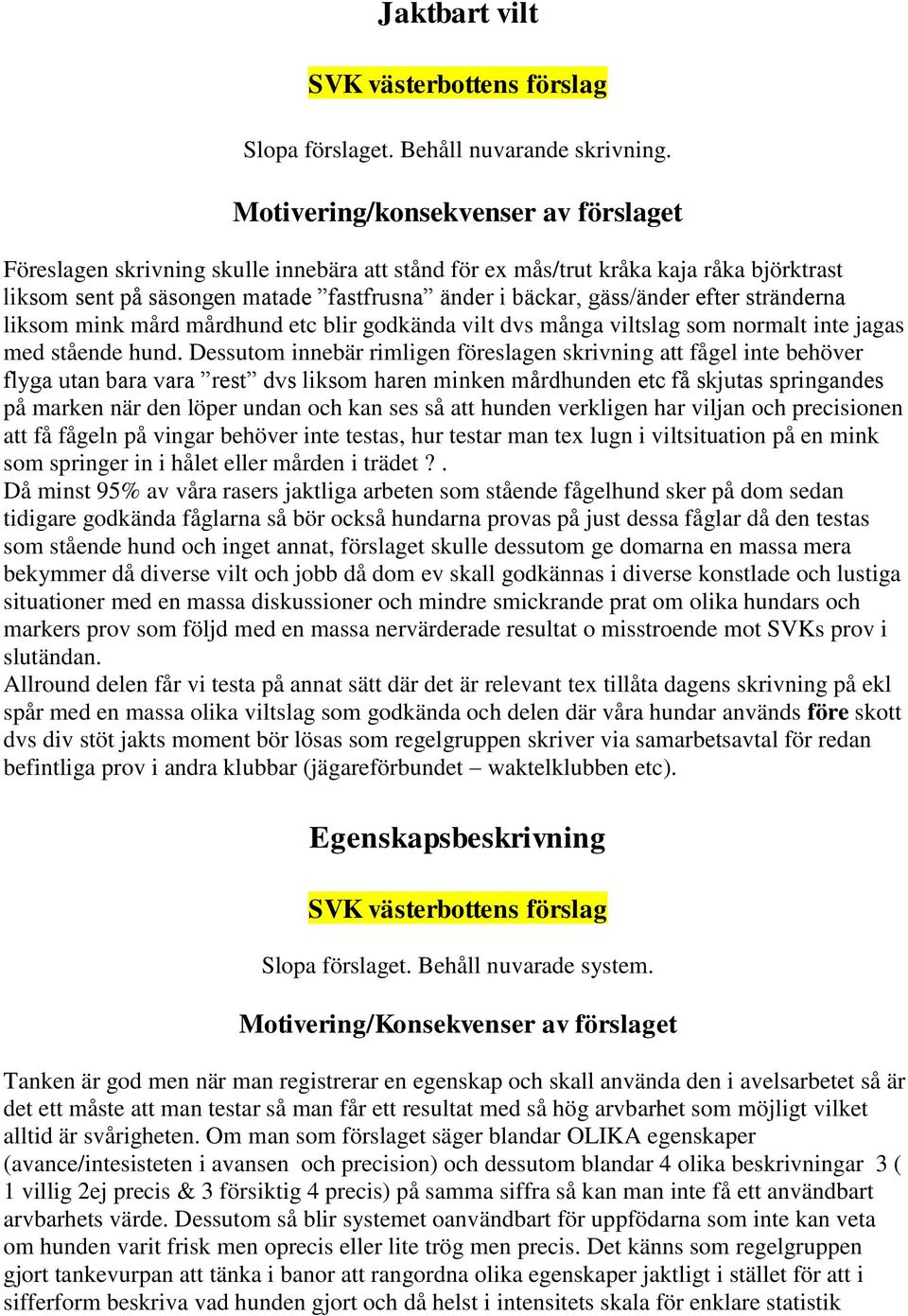 efter stränderna liksom mink mård mårdhund etc blir godkända vilt dvs många viltslag som normalt inte jagas med stående hund.