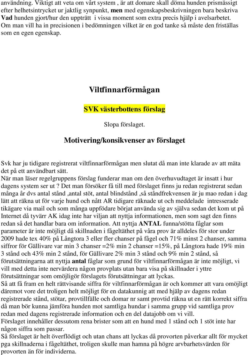 i vissa moment som extra precis hjälp i avelsarbetet. Om man vill ha in precisionen i bedömningen vilket är en god tanke så måste den friställas som en egen egenskap.