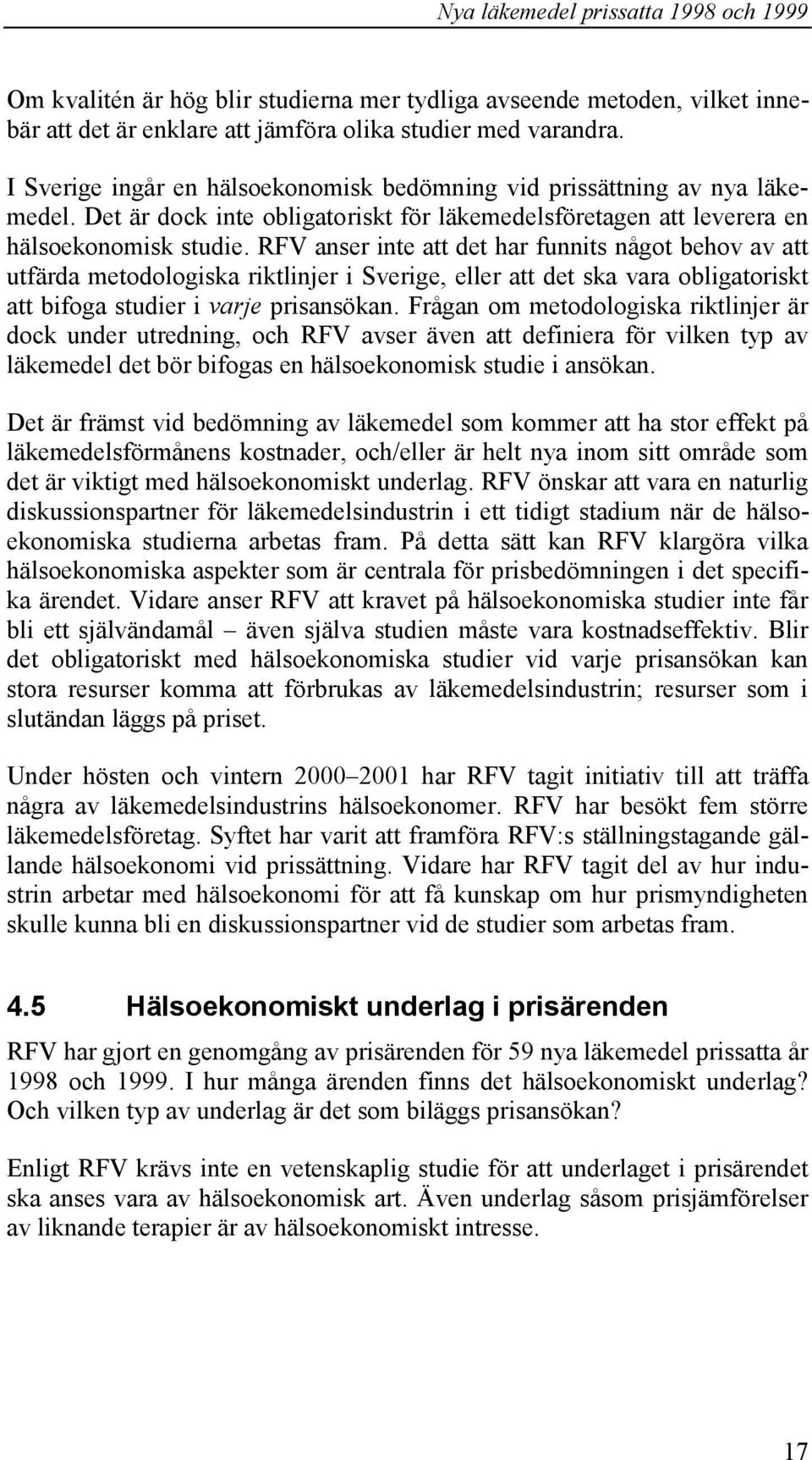 RFV anser inte att det har funnits något behov av att utfärda metodologiska riktlinjer i Sverige, eller att det ska vara obligatoriskt att bifoga studier i varje prisansökan.
