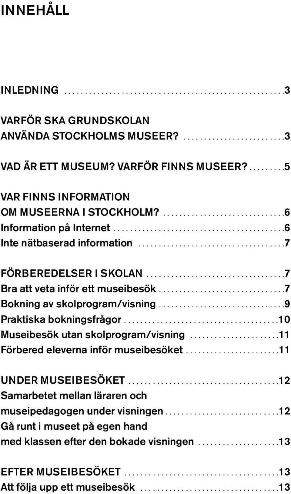 ...................................7 FÖRBEREDELSER I SKOLAN..................................7 Bra att veta inför ett museibesök...............................7 Bokning av skolprogram/visning.