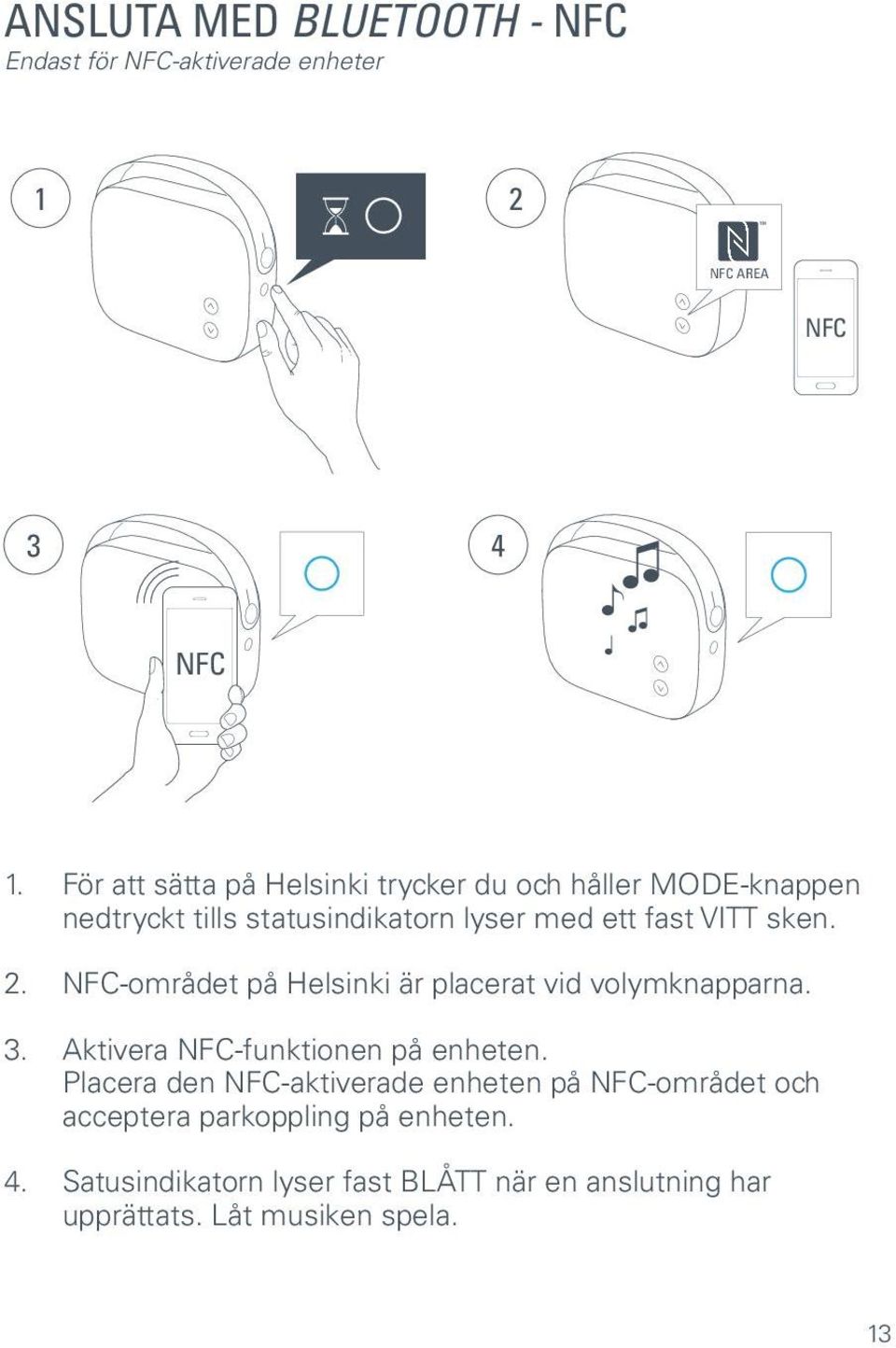 2. NFC-området på Helsinki är placerat vid volymknapparna. 3. Aktivera NFC-funktionen på enheten.