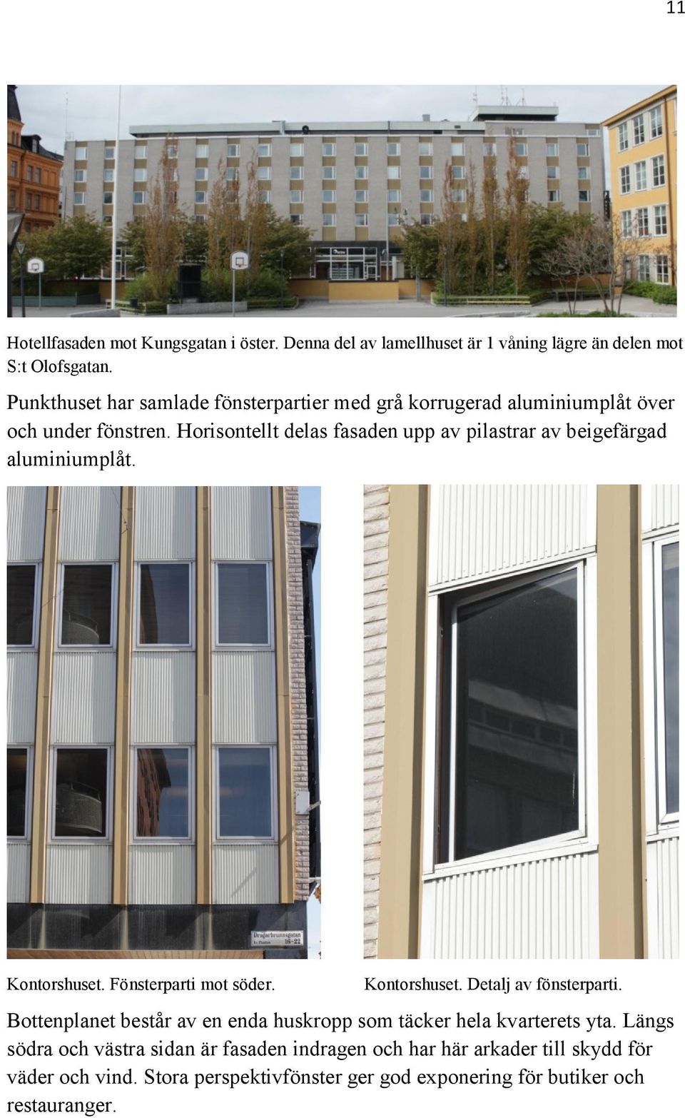 Horisontellt delas fasaden upp av pilastrar av beigefärgad aluminiumplåt. Kontorshuset. Fönsterparti mot söder. Kontorshuset. Detalj av fönsterparti.