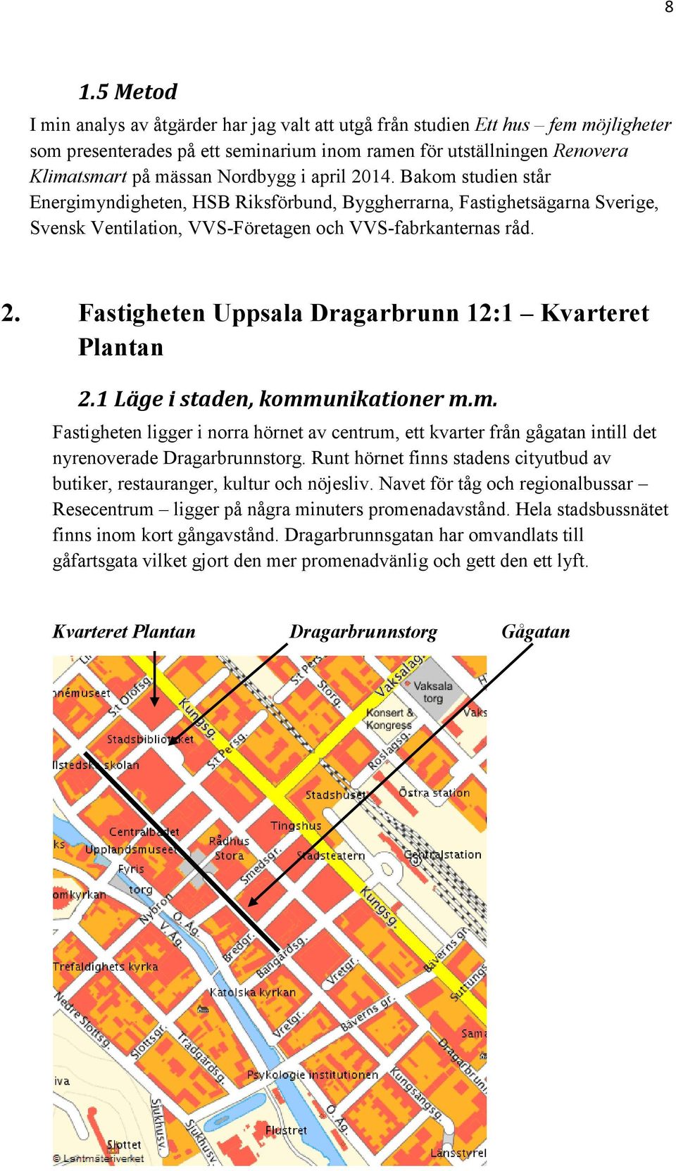 1 Läge i staden, kommunikationer m.m. Fastigheten ligger i norra hörnet av centrum, ett kvarter från gågatan intill det nyrenoverade Dragarbrunnstorg.